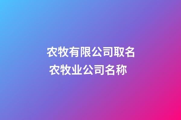 农牧有限公司取名 农牧业公司名称-第1张-公司起名-玄机派